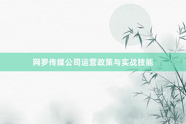 网罗传媒公司运营政策与实战技能