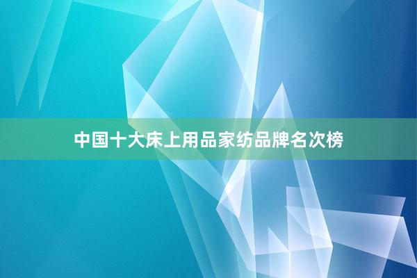 中国十大床上用品家纺品牌名次榜