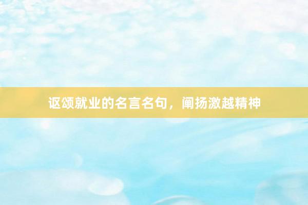 讴颂就业的名言名句，阐扬激越精神