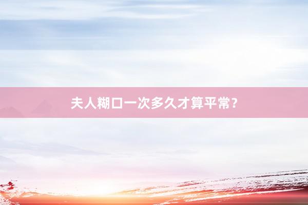 夫人糊口一次多久才算平常？